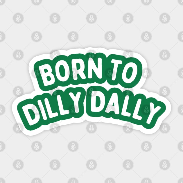 Born To Dilly Dally Sticker by Creatifly Graphic Tees